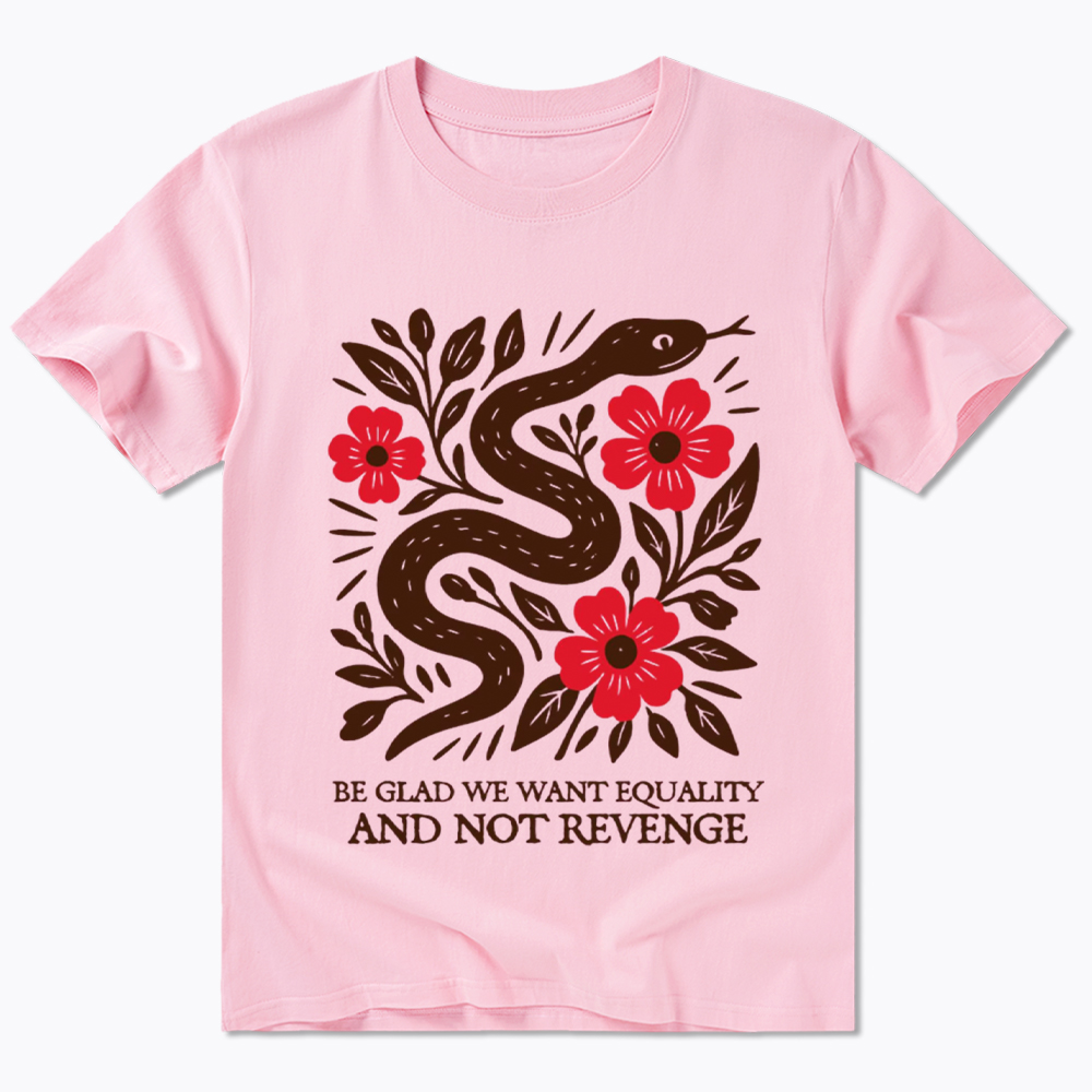 Be Glad We Want Equality and Not Revenge Feminist Classic T-Shirt
