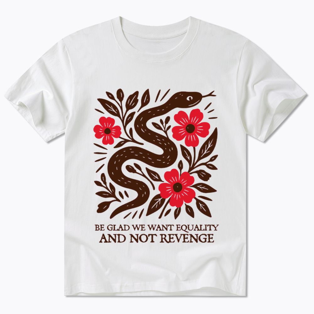Be Glad We Want Equality and Not Revenge Feminist Classic T-Shirt