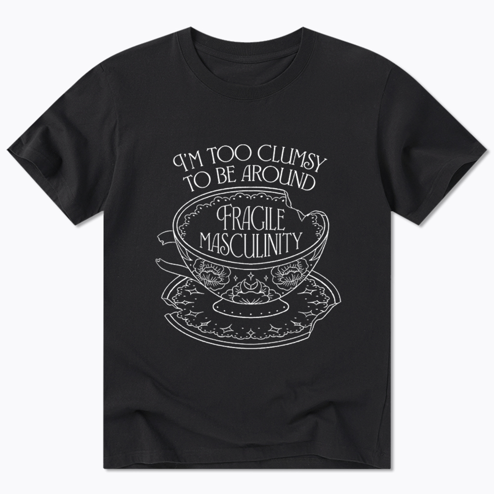 I'm Too Clumsy To Be Around Fragile Masculinity Classic T-Shirt