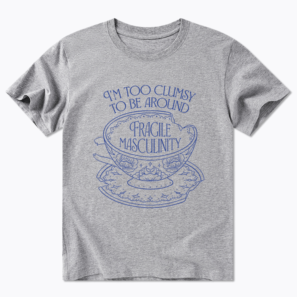 I'm Too Clumsy To Be Around Fragile Masculinity Classic T-Shirt