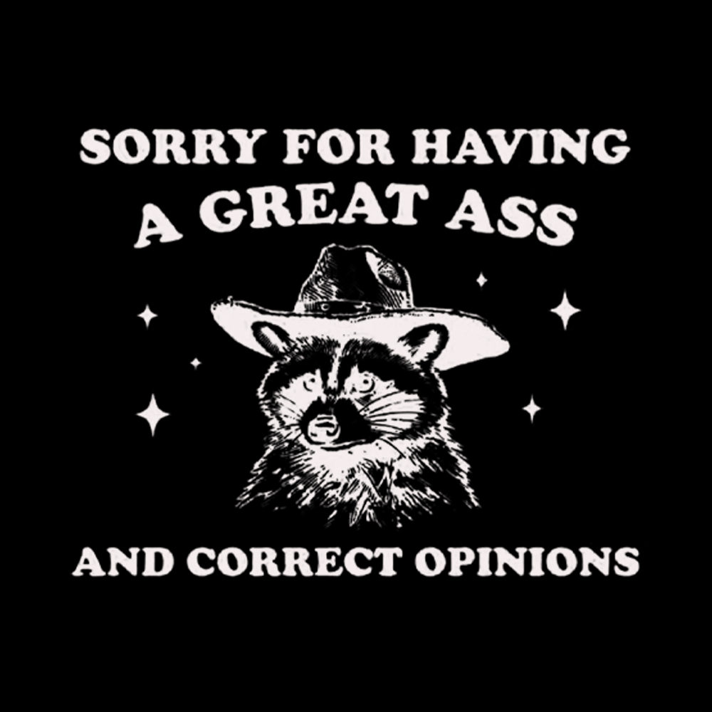 Sorry For Having A Great Ass and Correct Opinions Classic T-Shirt