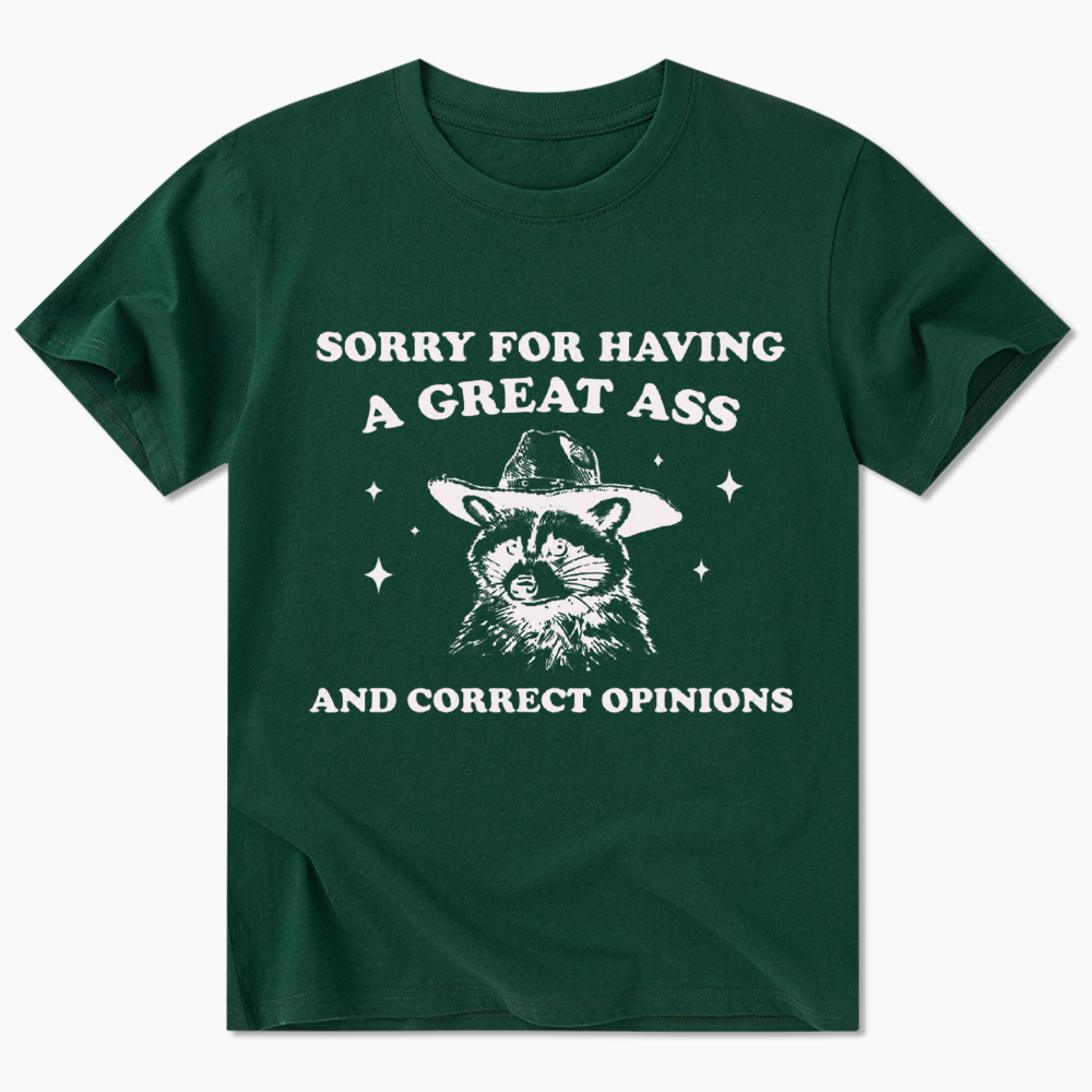 Sorry For Having A Great Ass and Correct Opinions Classic T-Shirt