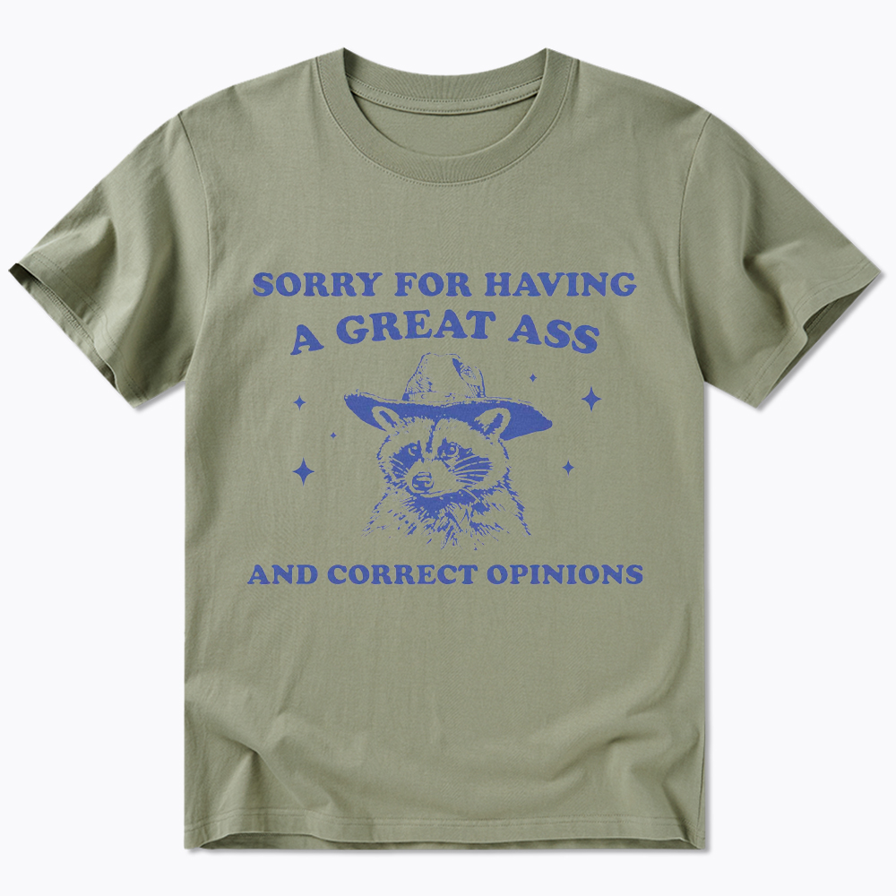 Sorry For Having A Great Ass and Correct Opinions Classic T-Shirt