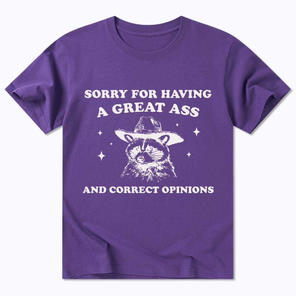 Sorry For Having A Great Ass and Correct Opinions Classic T-Shirt