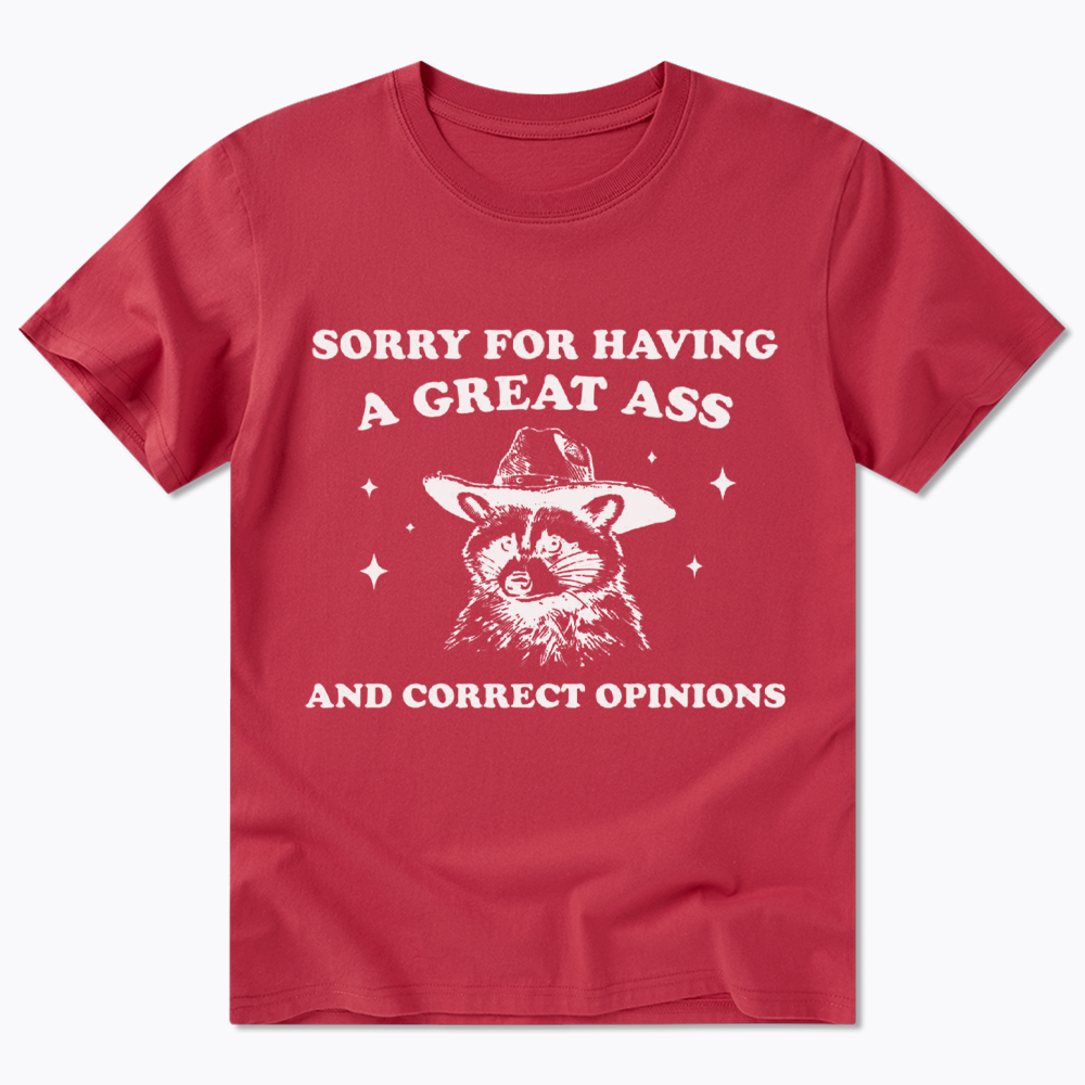 Sorry For Having A Great Ass and Correct Opinions Classic T-Shirt
