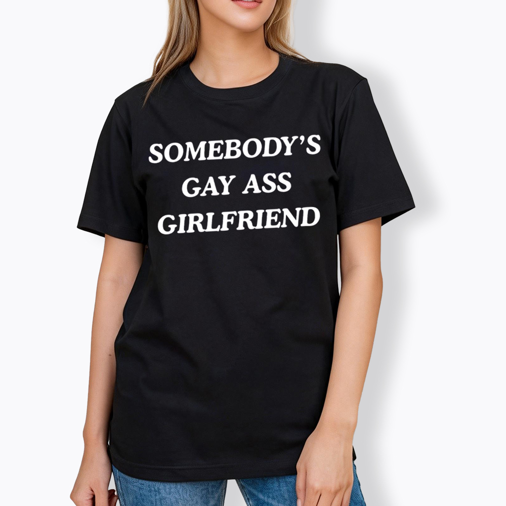 Somebody's Gay ass Girlfriend Classic T-Shirt