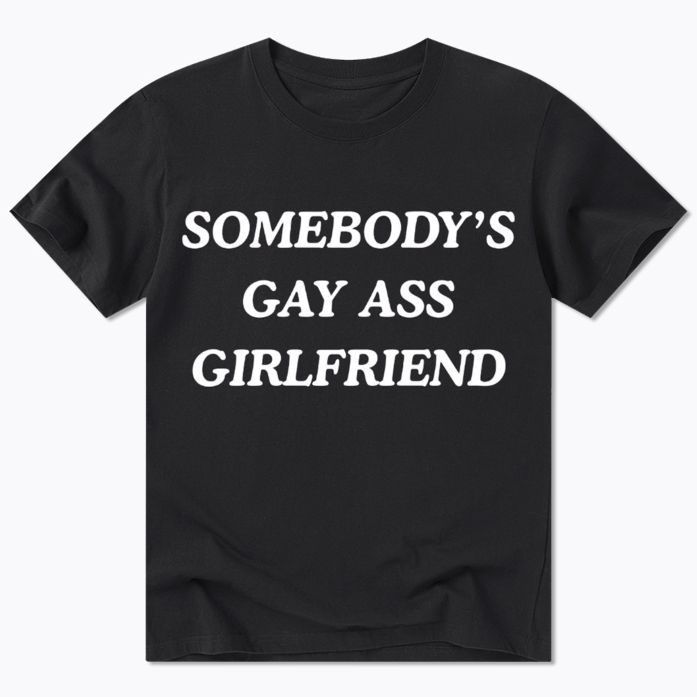 Somebody's Gay ass Girlfriend Classic T-Shirt