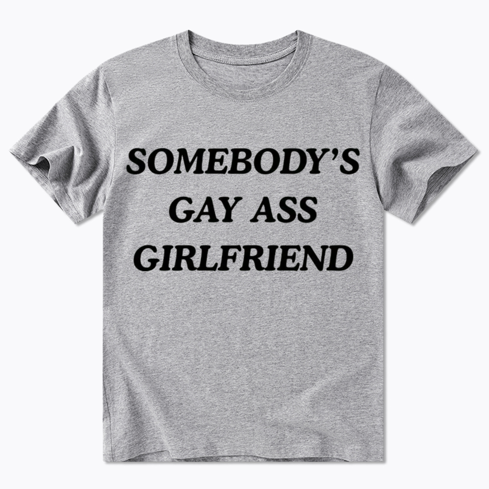 Somebody's Gay ass Girlfriend Classic T-Shirt