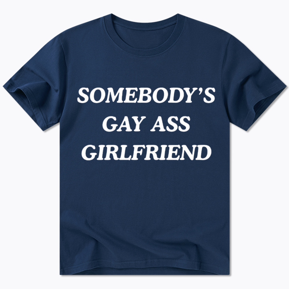Somebody's Gay ass Girlfriend Classic T-Shirt
