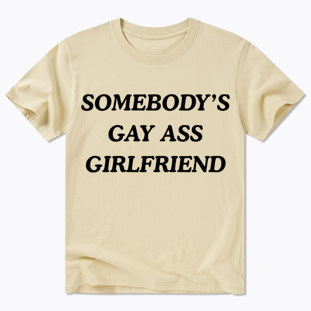 Somebody's Gay ass Girlfriend Classic T-Shirt