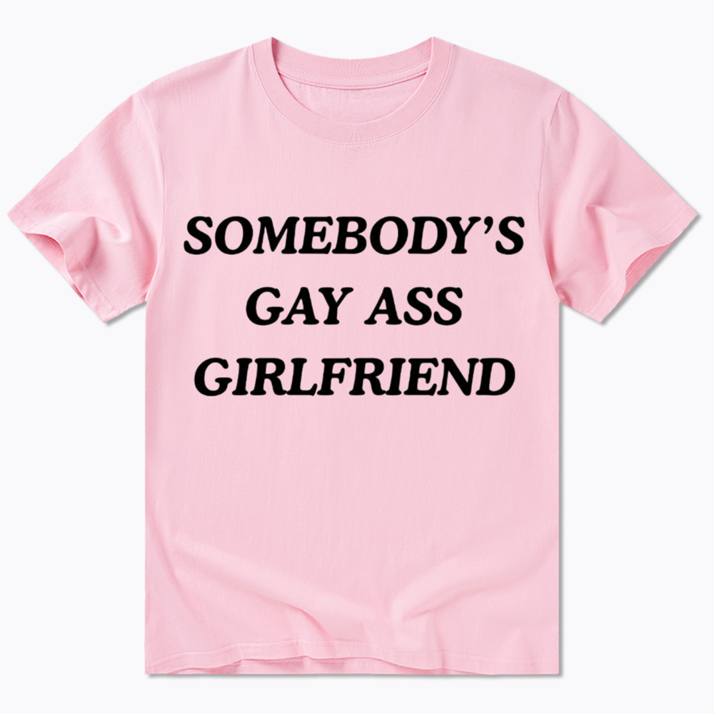 Somebody's Gay ass Girlfriend Classic T-Shirt