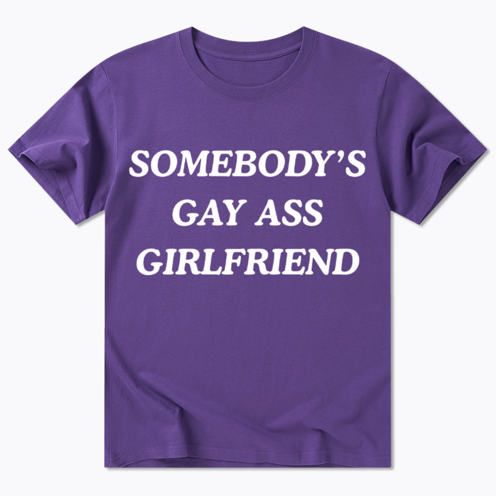 Somebody's Gay ass Girlfriend Classic T-Shirt