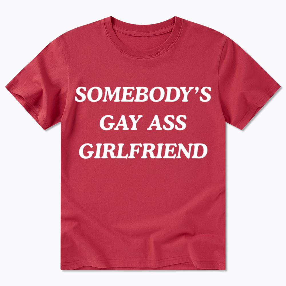 Somebody's Gay ass Girlfriend Classic T-Shirt