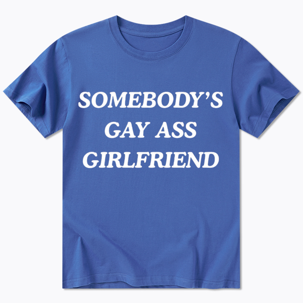 Somebody's Gay ass Girlfriend Classic T-Shirt