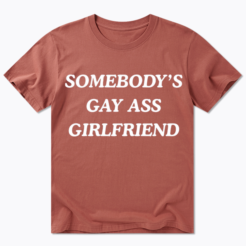 Somebody's Gay ass Girlfriend Classic T-Shirt