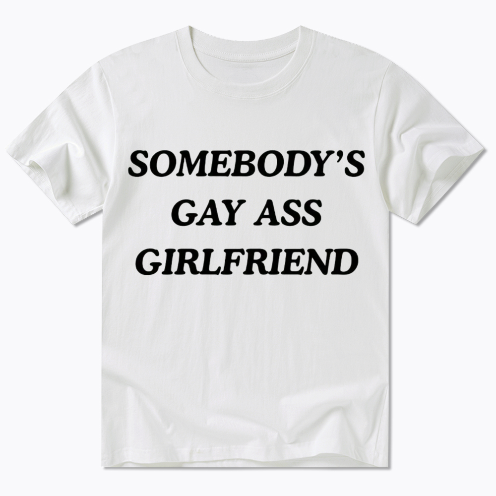 Somebody's Gay ass Girlfriend Classic T-Shirt