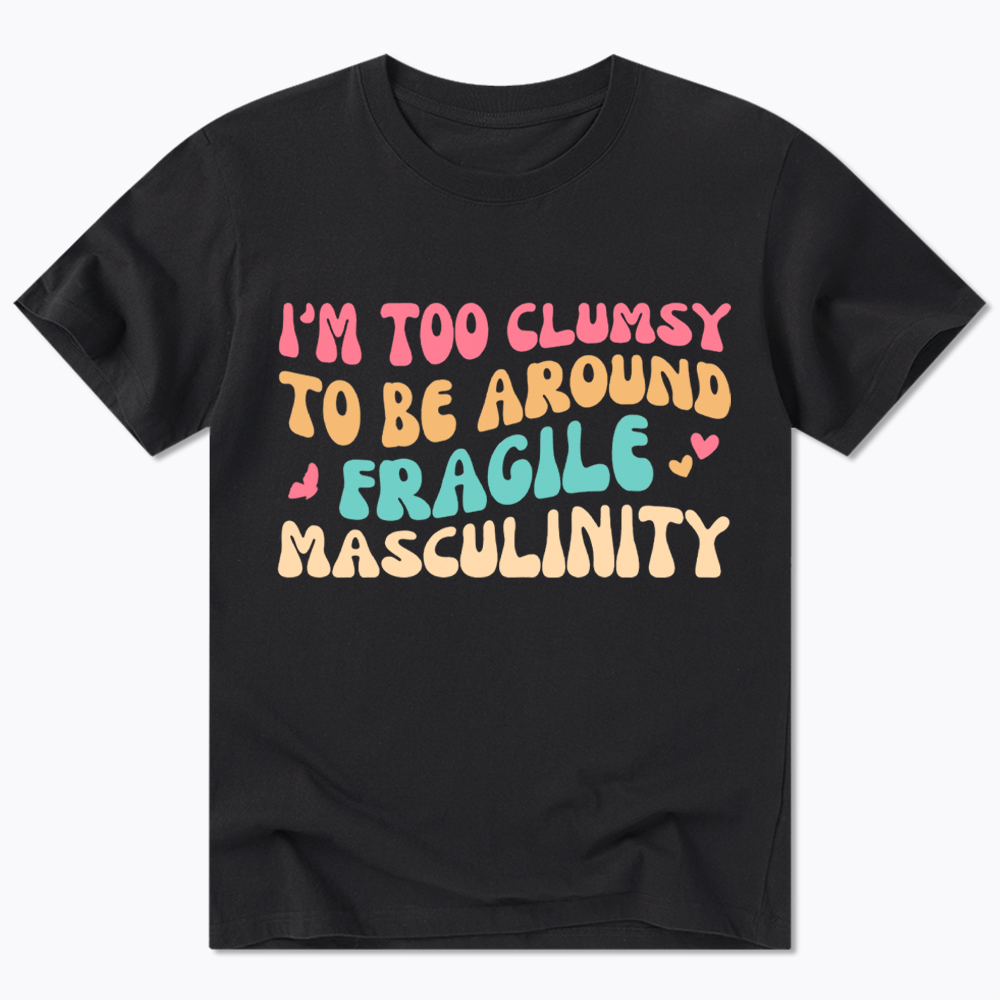 I'm Too Clumsy To Be Around Fragile Masculinity Classic T-Shirt
