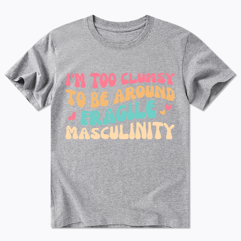 I'm Too Clumsy To Be Around Fragile Masculinity Classic T-Shirt
