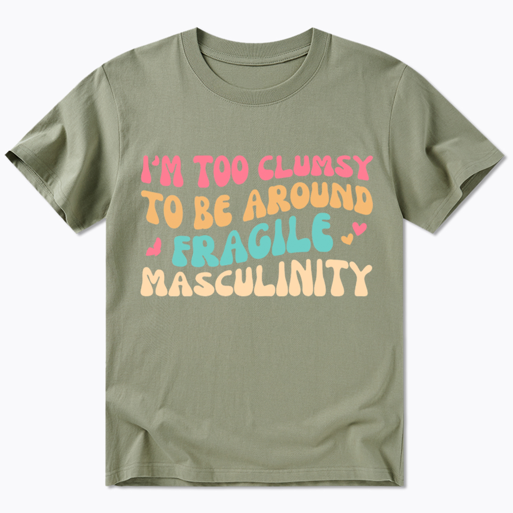 I'm Too Clumsy To Be Around Fragile Masculinity Classic T-Shirt