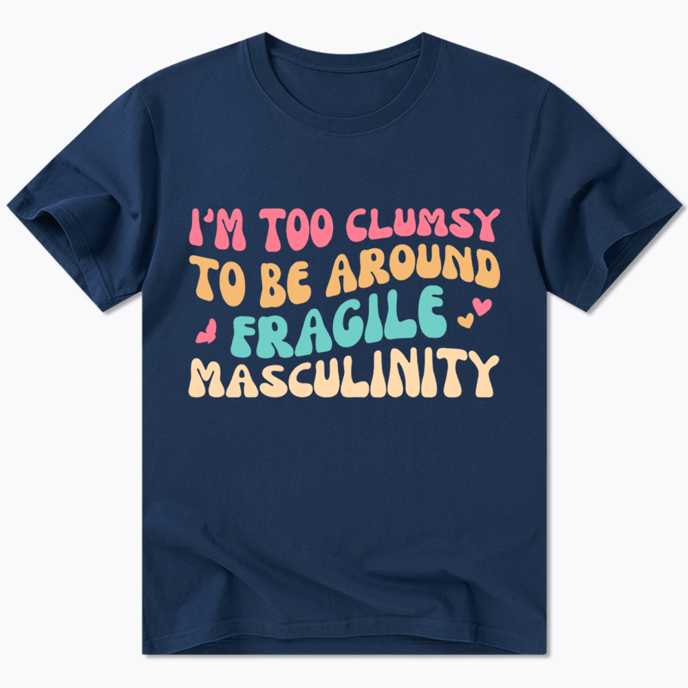 I'm Too Clumsy To Be Around Fragile Masculinity Classic T-Shirt