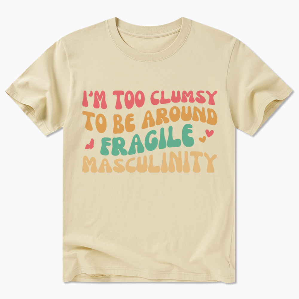 I'm Too Clumsy To Be Around Fragile Masculinity Classic T-Shirt