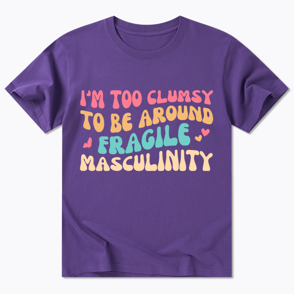I'm Too Clumsy To Be Around Fragile Masculinity Classic T-Shirt