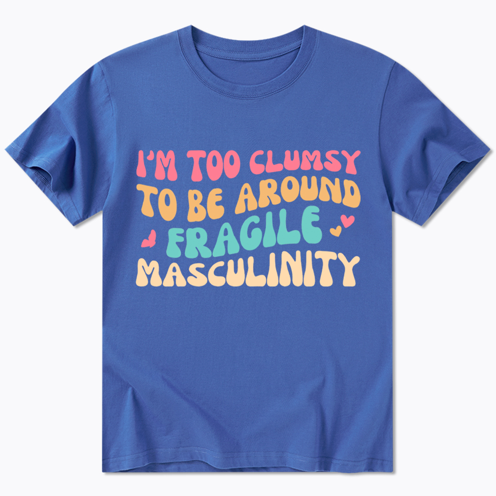 I'm Too Clumsy To Be Around Fragile Masculinity Classic T-Shirt