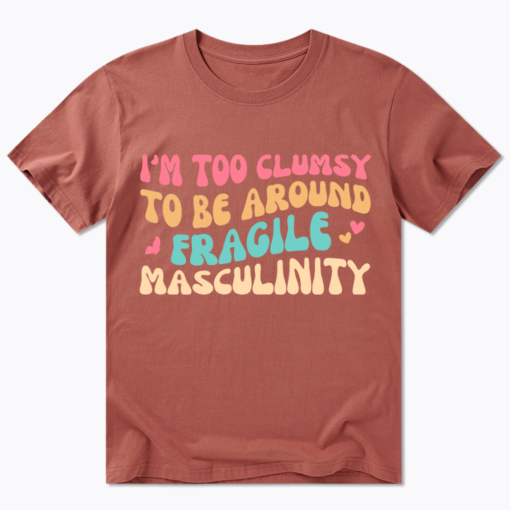 I'm Too Clumsy To Be Around Fragile Masculinity Classic T-Shirt