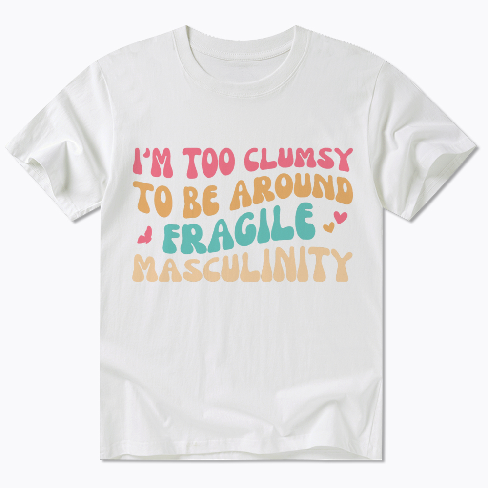 I'm Too Clumsy To Be Around Fragile Masculinity Classic T-Shirt