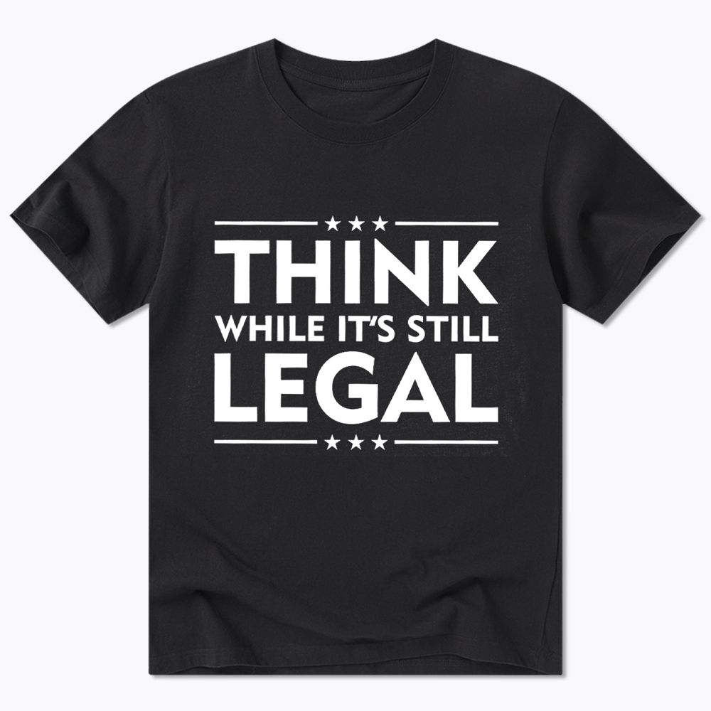 Think While It's Still Legal Classic T-Shirt