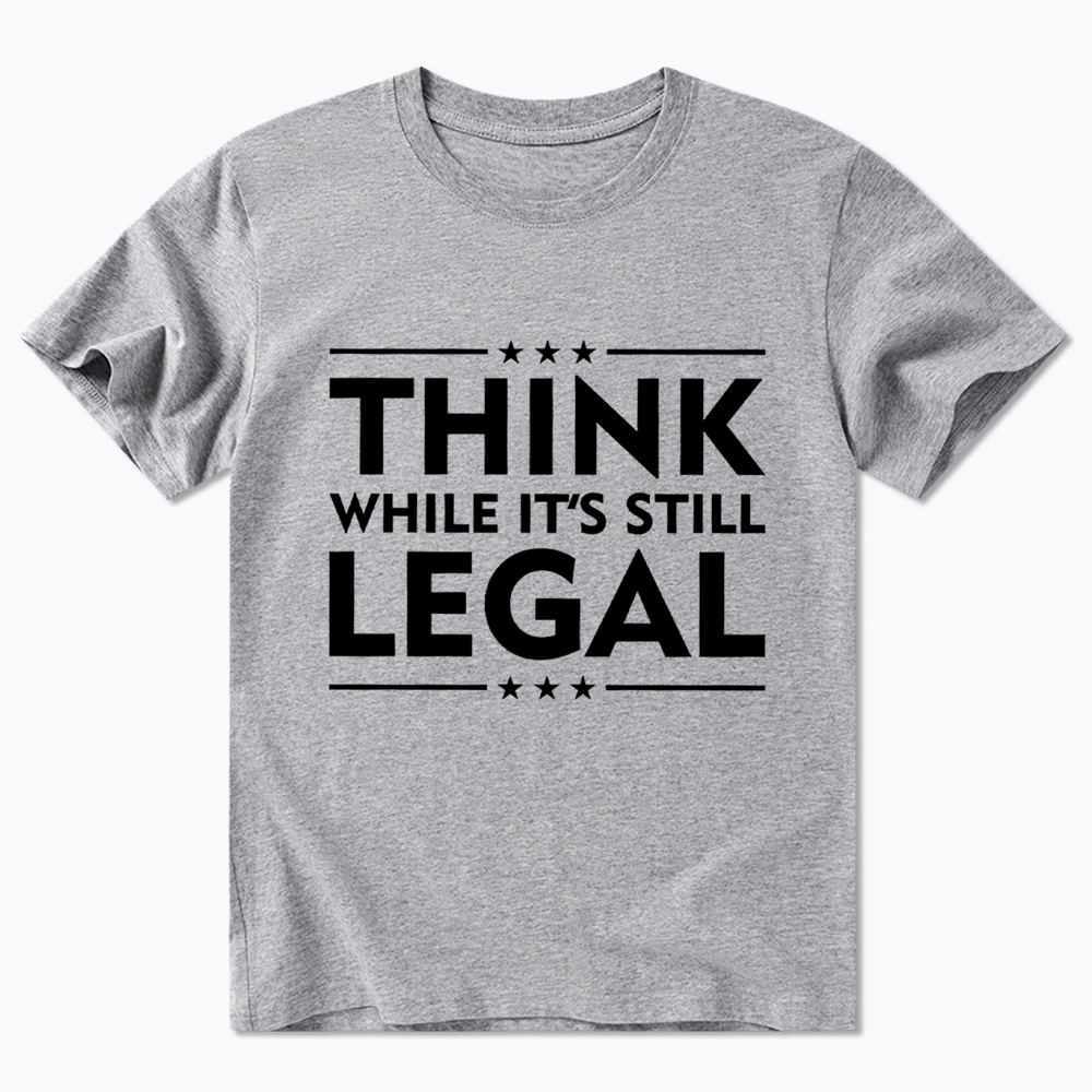 Think While It's Still Legal Classic T-Shirt