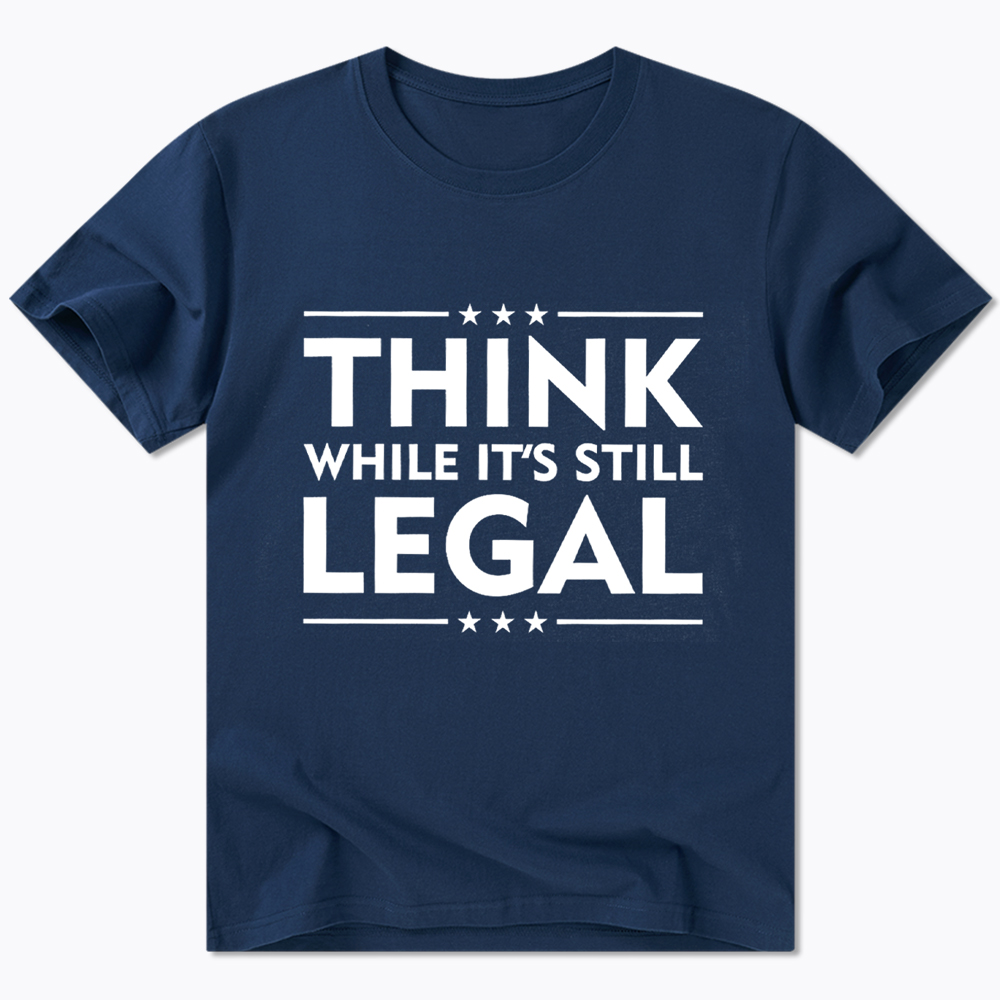 Think While It's Still Legal Classic T-Shirt