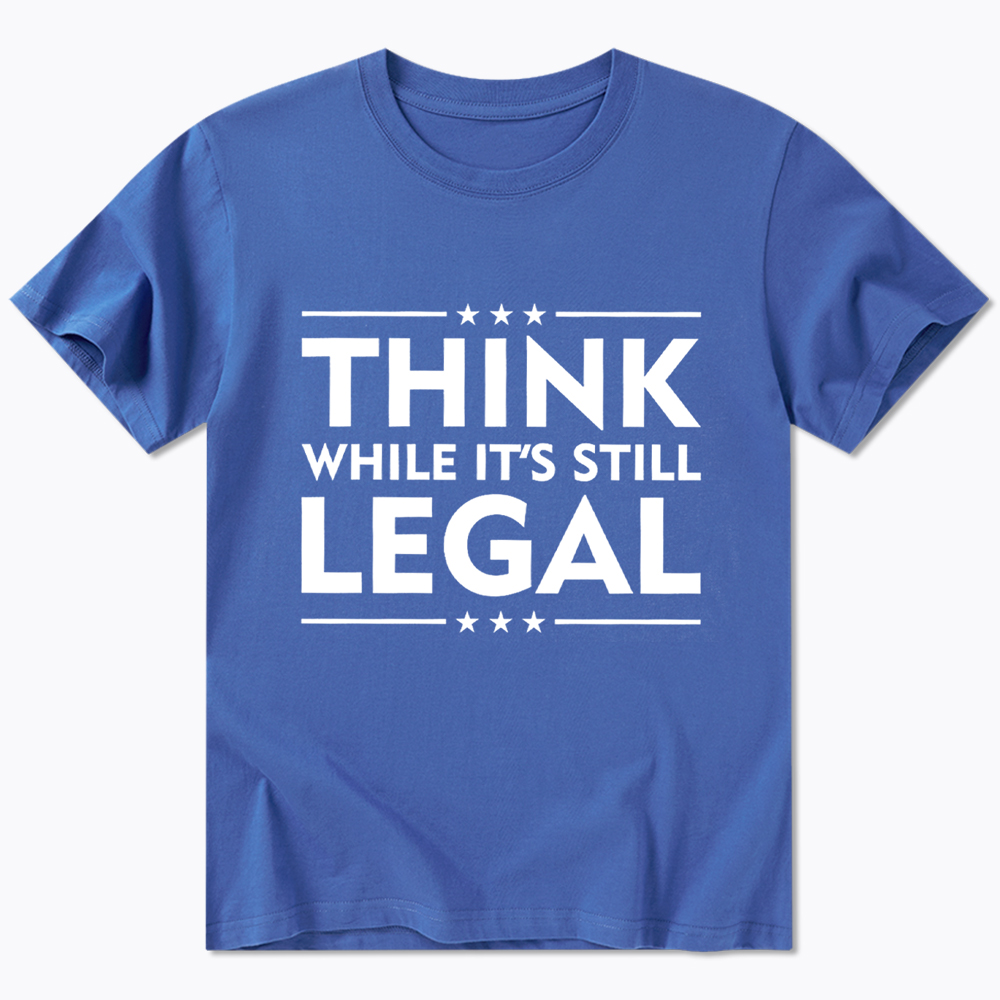 Think While It's Still Legal Classic T-Shirt