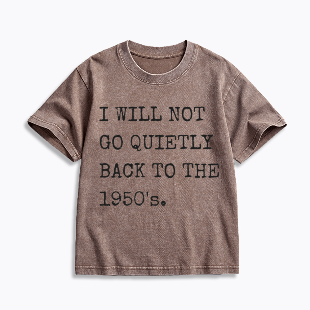 I Will Not Go Quietly Back to the 1950's Kids Washed T-Shirt