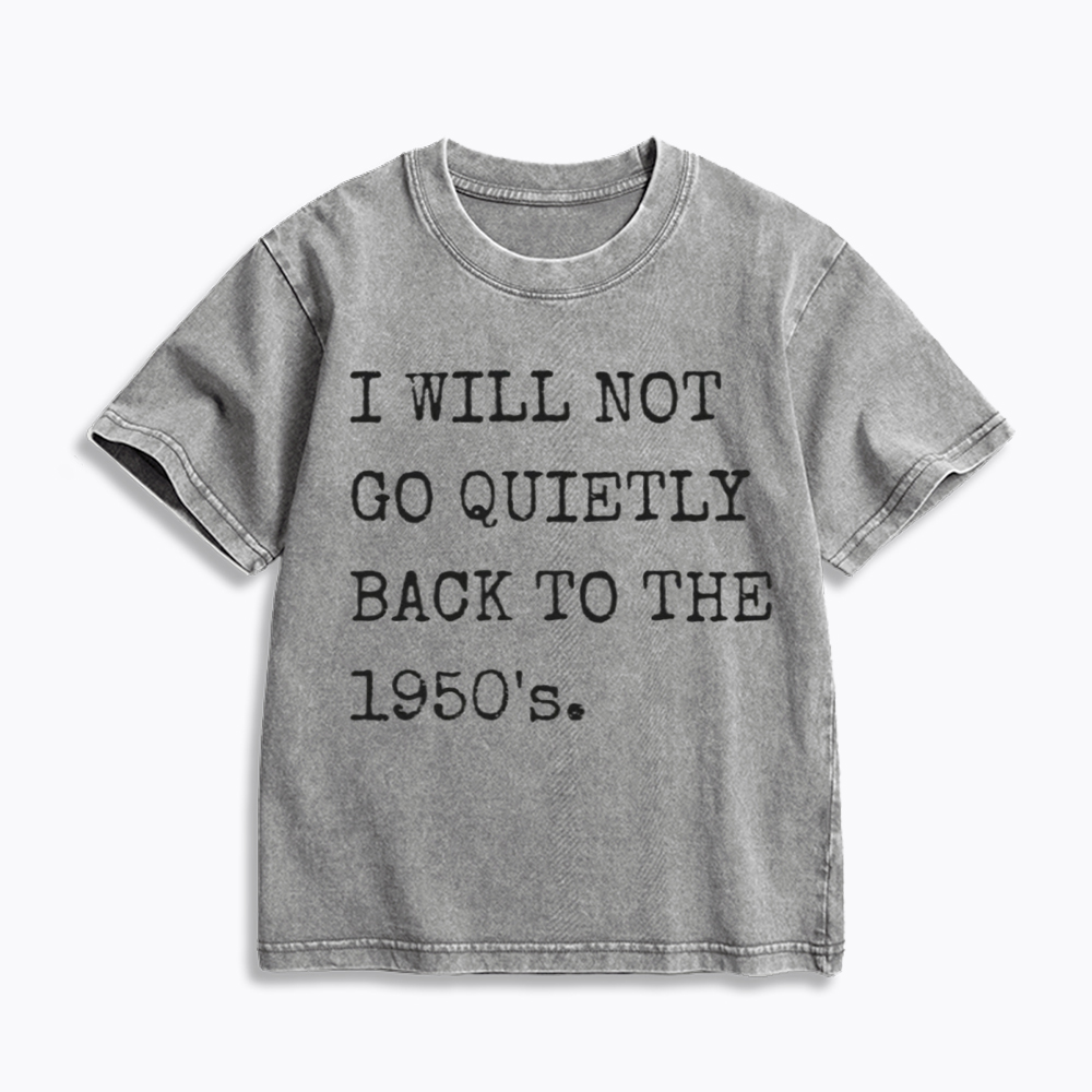 I Will Not Go Quietly Back to the 1950's Kids Washed T-Shirt
