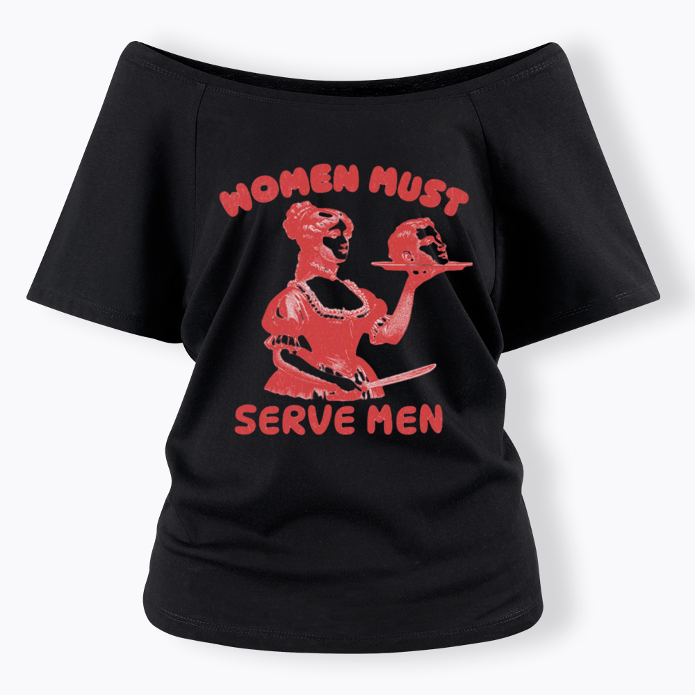 Smashing Patriarchy Women Must Serve Men Off Shoulder T-Shirt