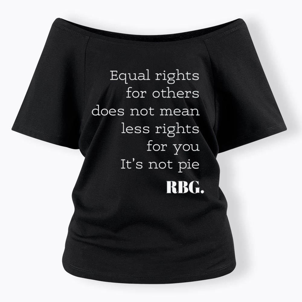 RBG Equal Rights for Others Does Not Mean Less Rights for You It's Not Pie Off Shoulder T-Shirt