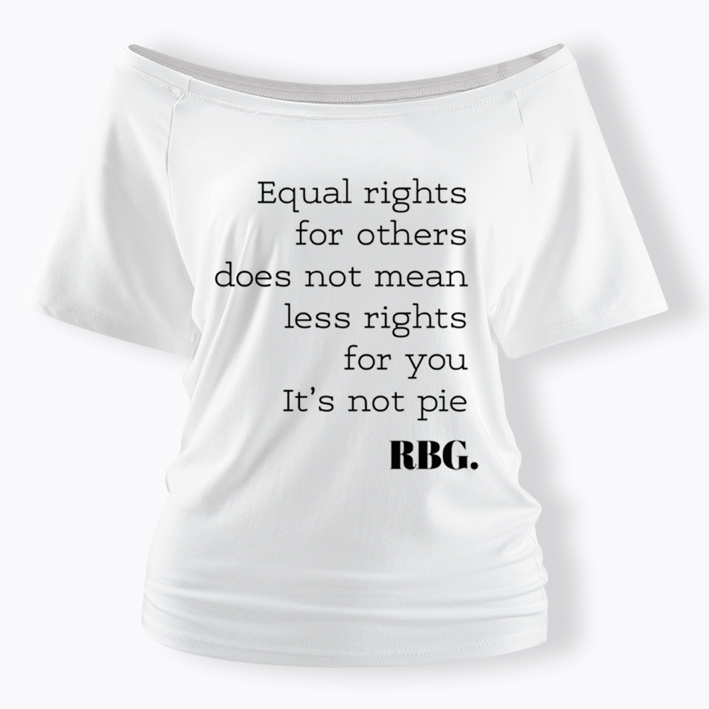 RBG Equal Rights for Others Does Not Mean Less Rights for You It's Not Pie Off Shoulder T-Shirt
