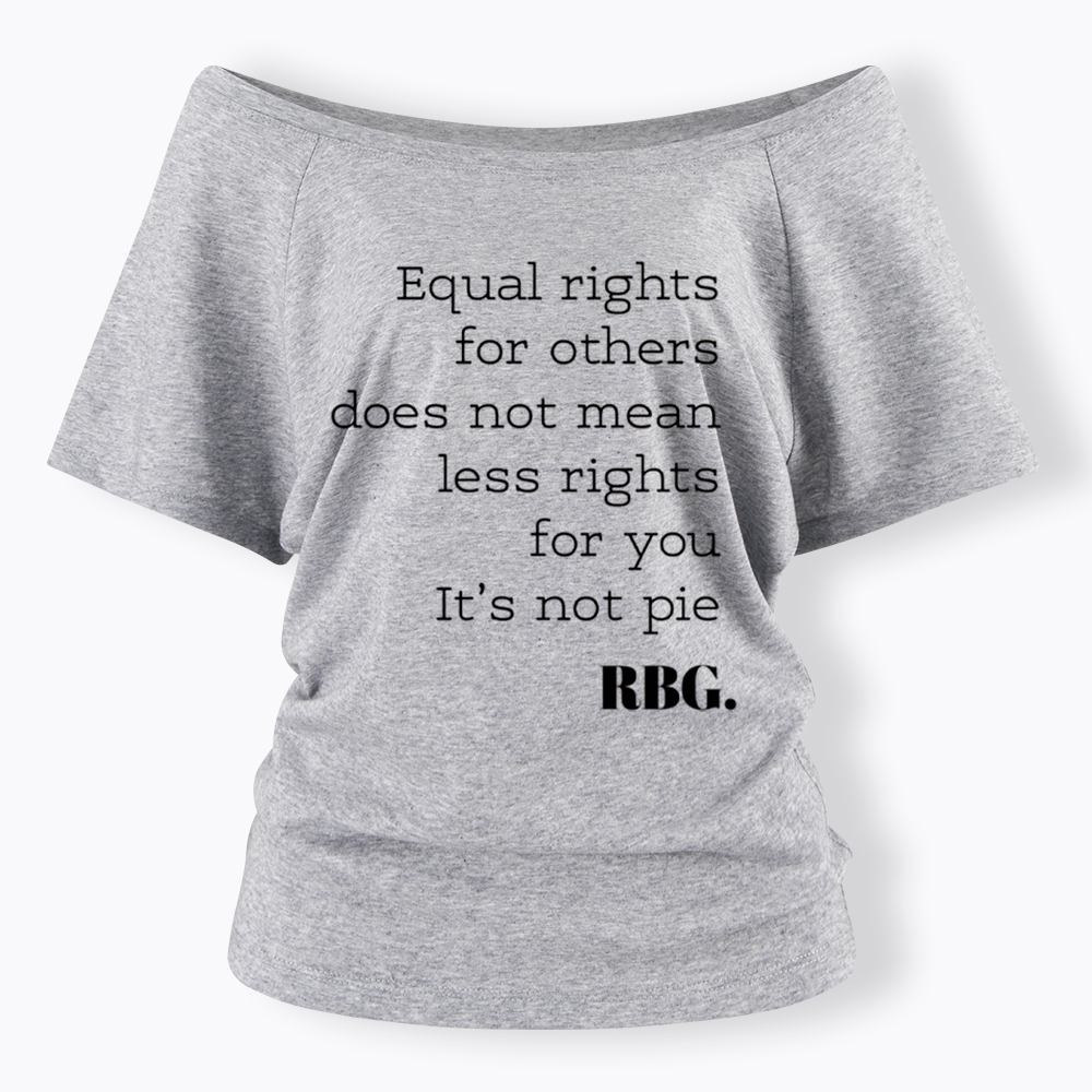 RBG Equal Rights for Others Does Not Mean Less Rights for You It's Not Pie Off Shoulder T-Shirt