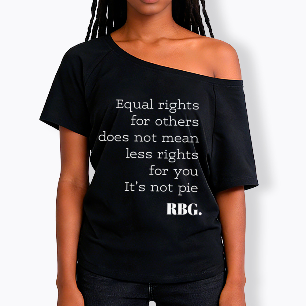 RBG Equal Rights for Others Does Not Mean Less Rights for You It's Not Pie Off Shoulder T-Shirt