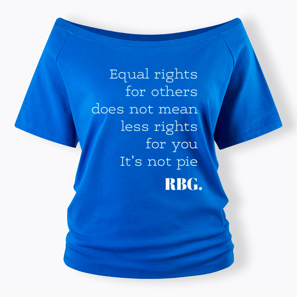 RBG Equal Rights for Others Does Not Mean Less Rights for You It's Not Pie Off Shoulder T-Shirt