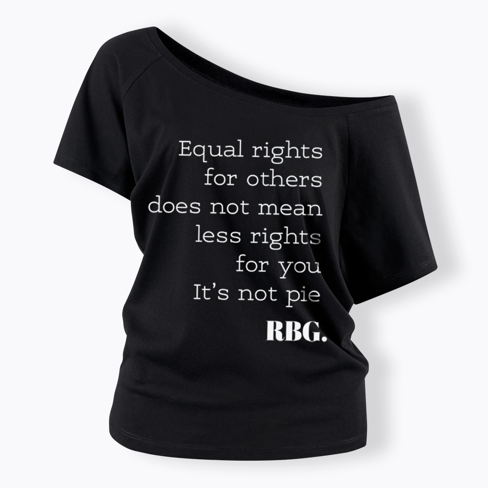 RBG Equal Rights for Others Does Not Mean Less Rights for You It's Not Pie Off Shoulder T-Shirt
