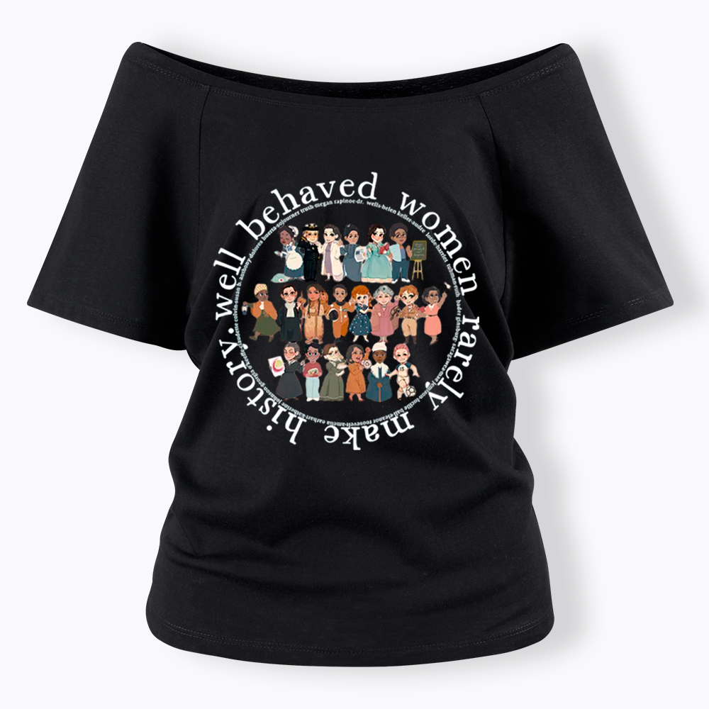 Well Behaved Women Rarely Make History Strong Women Off Shoulder T-Shirt