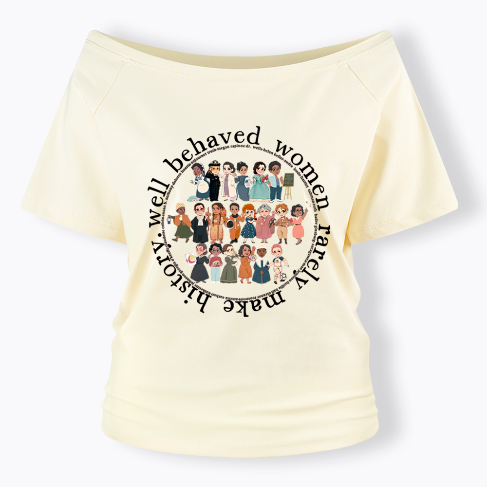 Well Behaved Women Rarely Make History Strong Women Off Shoulder T-Shirt