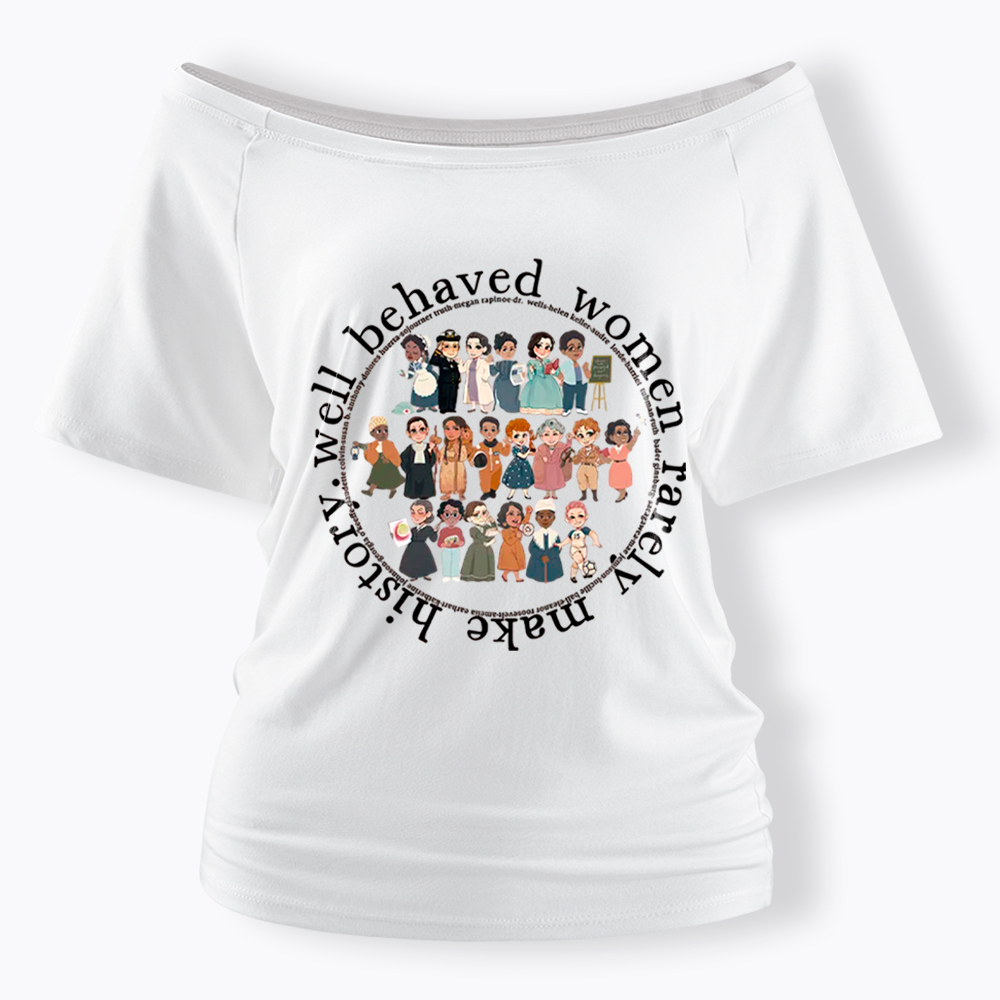 Well Behaved Women Rarely Make History Strong Women Off Shoulder T-Shirt