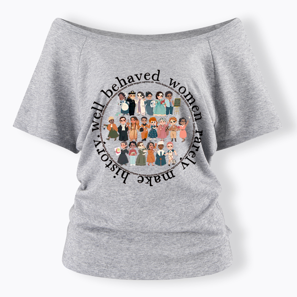 Well Behaved Women Rarely Make History Strong Women Off Shoulder T-Shirt
