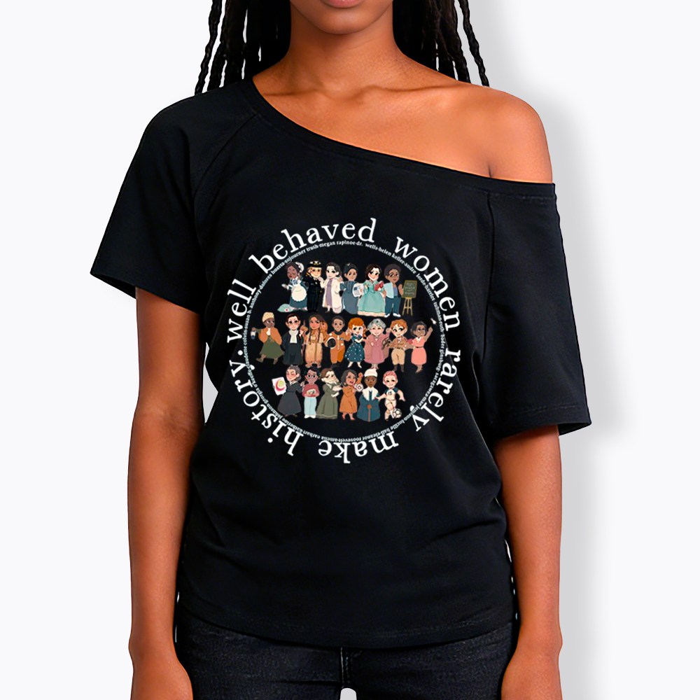Well Behaved Women Rarely Make History Strong Women Off Shoulder T-Shirt