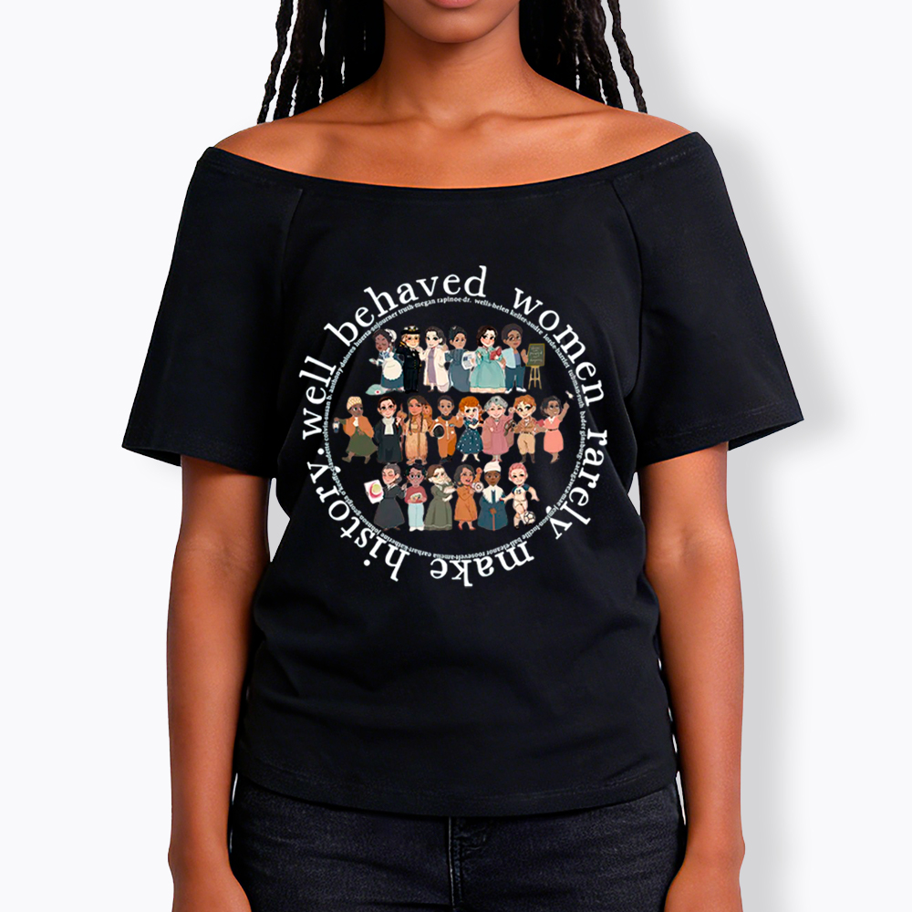 Well Behaved Women Rarely Make History Strong Women Off Shoulder T-Shirt