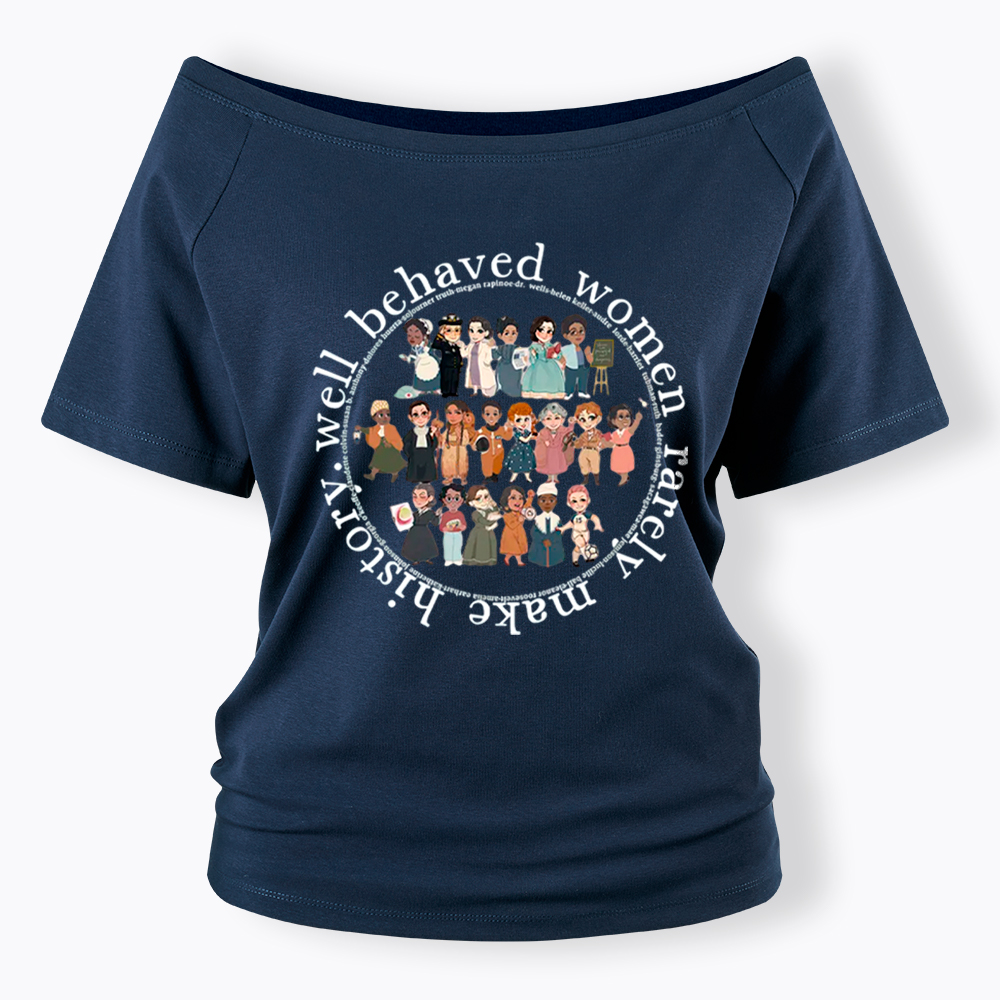 Well Behaved Women Rarely Make History Strong Women Off Shoulder T-Shirt