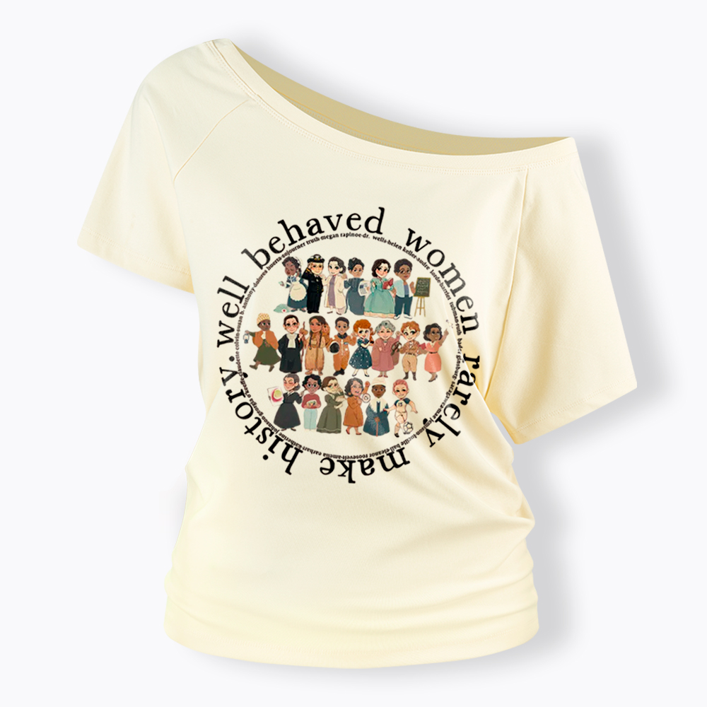 Well Behaved Women Rarely Make History Strong Women Off Shoulder T-Shirt